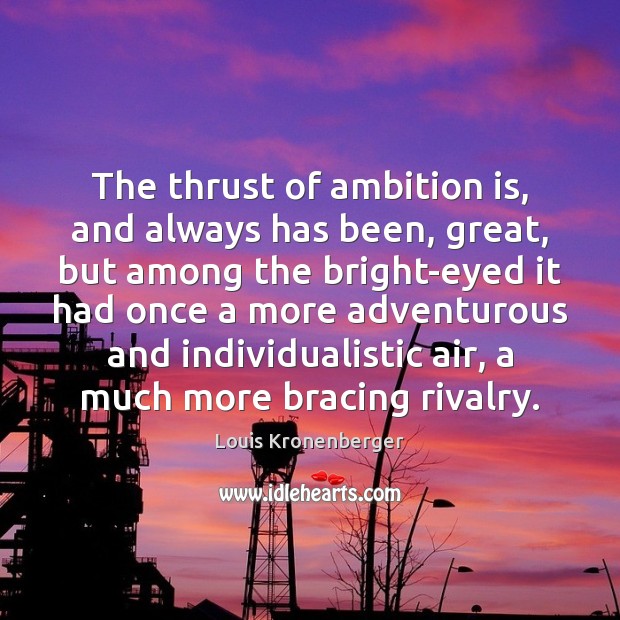 The thrust of ambition is, and always has been, great, but among Image