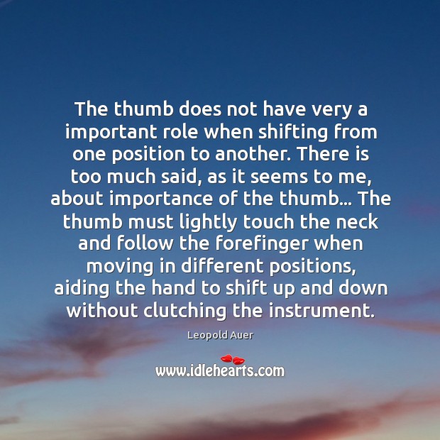 The thumb does not have very a important role when shifting from Leopold Auer Picture Quote