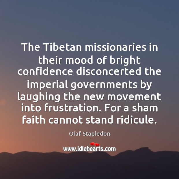 The Tibetan missionaries in their mood of bright confidence disconcerted the imperial Olaf Stapledon Picture Quote