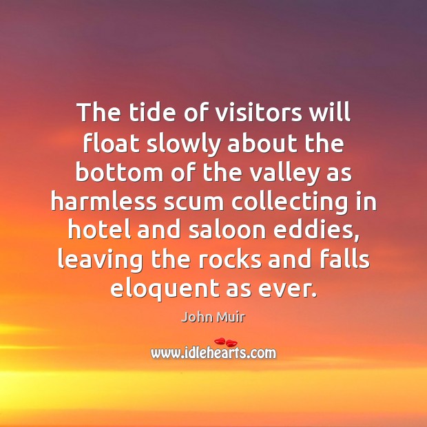 The tide of visitors will float slowly about the bottom of the John Muir Picture Quote