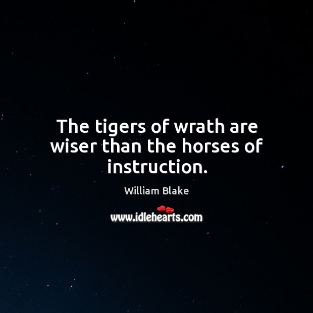 The tigers of wrath are wiser than the horses of instruction. William Blake Picture Quote