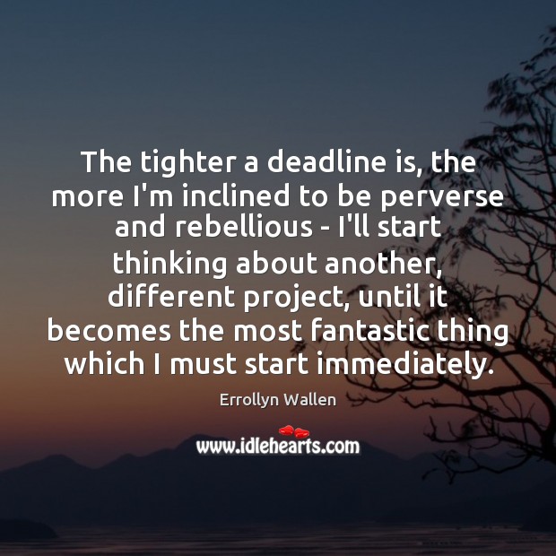 The tighter a deadline is, the more I’m inclined to be perverse Errollyn Wallen Picture Quote