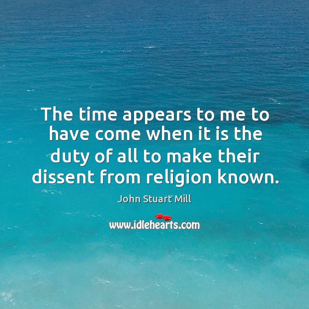 The time appears to me to have come when it is the duty of all to make their dissent from religion known. Image