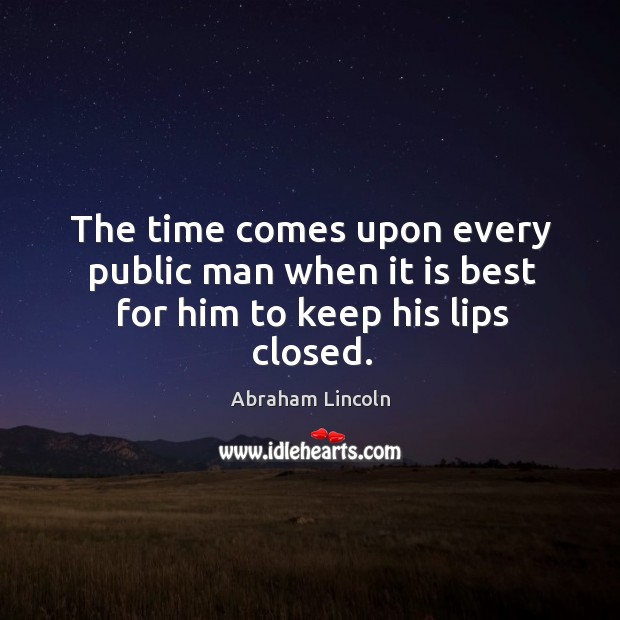 The time comes upon every public man when it is best for him to keep his lips closed. Image