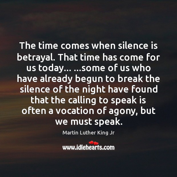 The time comes when silence is betrayal. That time has come for Silence Quotes Image