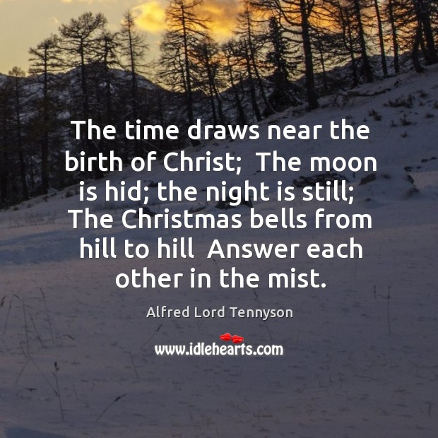 The time draws near the birth of Christ;  The moon is hid; Alfred Lord Tennyson Picture Quote