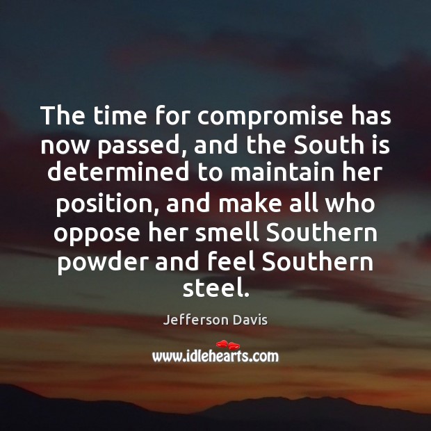 The time for compromise has now passed, and the South is determined Jefferson Davis Picture Quote