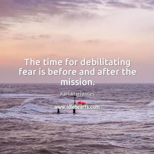The time for debilitating fear is before and after the mission. Image