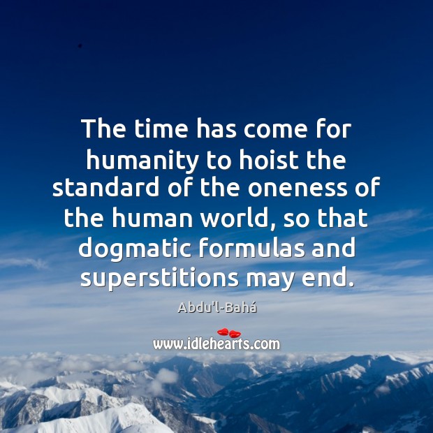 The time has come for humanity to hoist the standard of the Abdu’l-Bahá Picture Quote