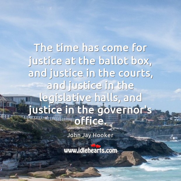 The time has come for justice at the ballot box, and justice John Jay Hooker Picture Quote
