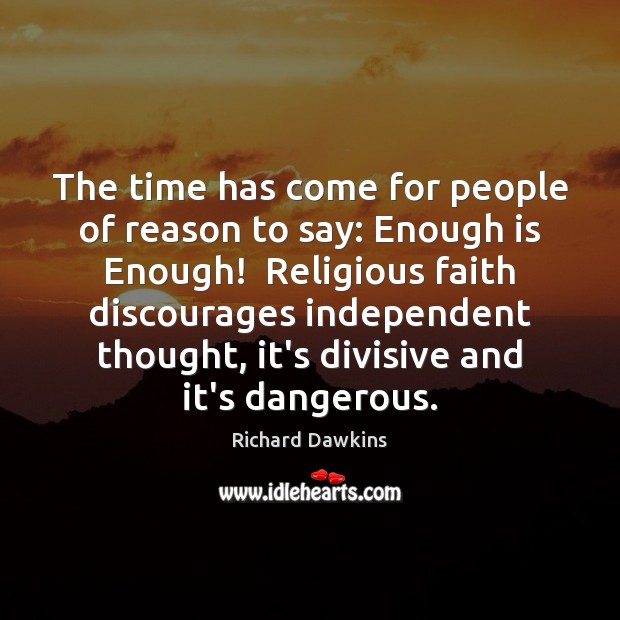 The time has come for people of reason to say: Enough is Richard Dawkins Picture Quote