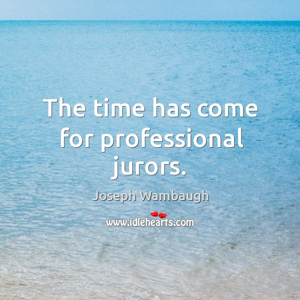 The time has come for professional jurors. Joseph Wambaugh Picture Quote
