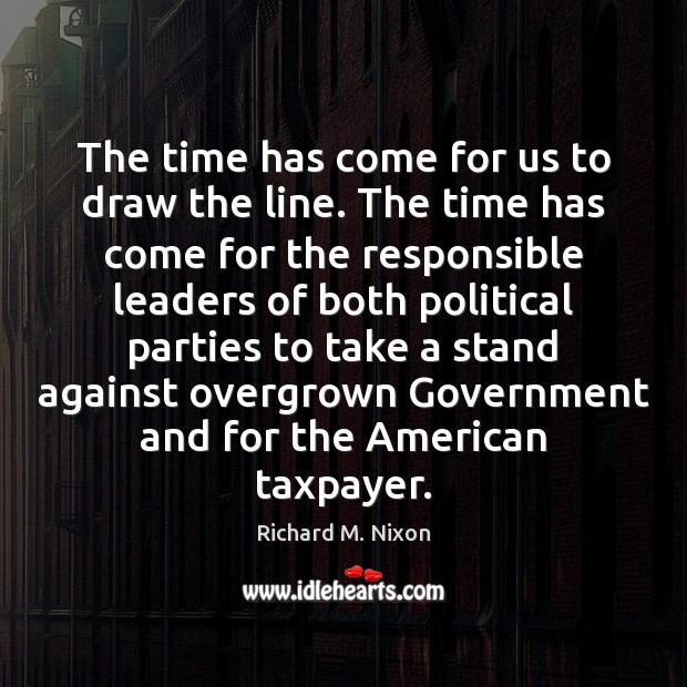The time has come for us to draw the line. The time Richard M. Nixon Picture Quote