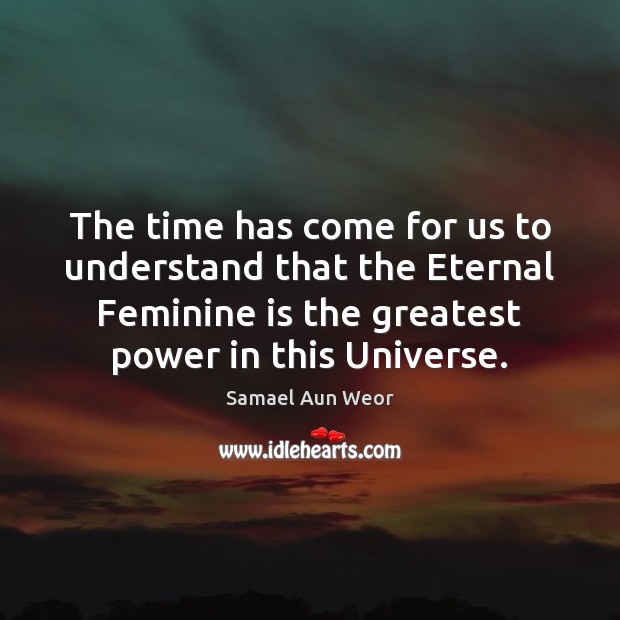 The time has come for us to understand that the Eternal Feminine Image