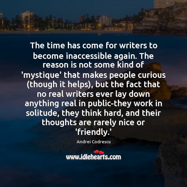 The time has come for writers to become inaccessible again. The reason Andrei Codrescu Picture Quote