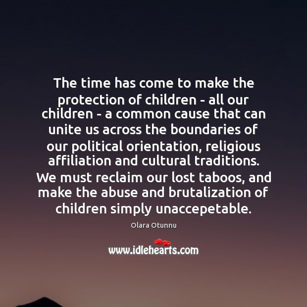 The time has come to make the protection of children – all Olara Otunnu Picture Quote