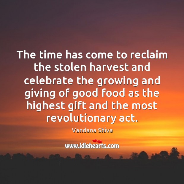 The time has come to reclaim the stolen harvest and celebrate the Vandana Shiva Picture Quote