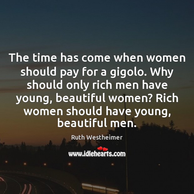 The time has come when women should pay for a gigolo. Why Ruth Westheimer Picture Quote