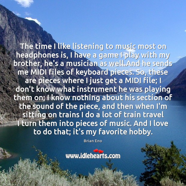 The time I like listening to music most on headphones is, I Brother Quotes Image