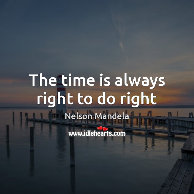 The time is always right to do right Nelson Mandela Picture Quote