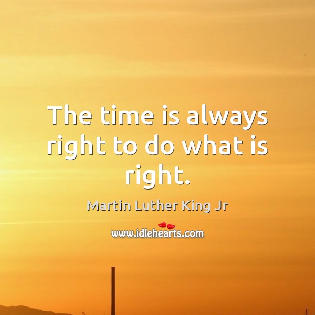 The time is always right to do what is right. Martin Luther King Jr Picture Quote