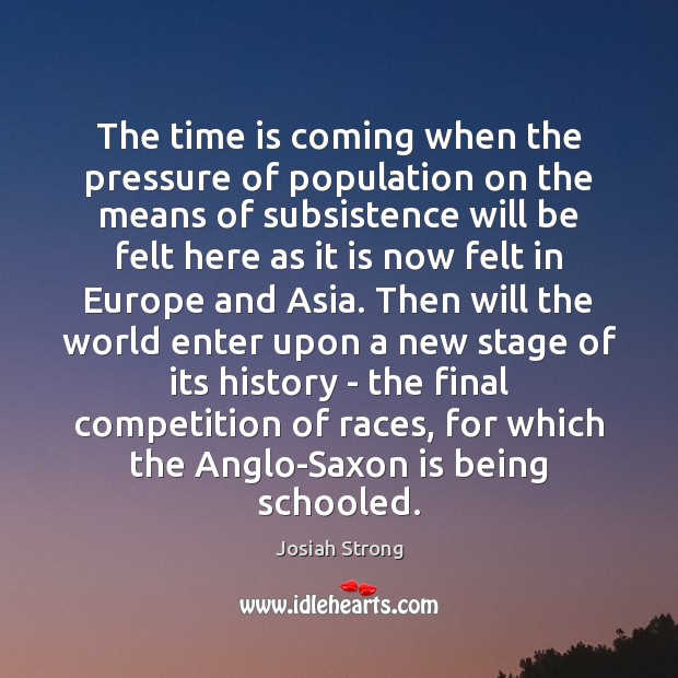 The time is coming when the pressure of population on the means Josiah Strong Picture Quote
