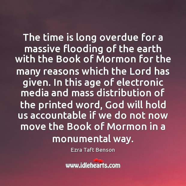 The time is long overdue for a massive flooding of the earth Ezra Taft Benson Picture Quote