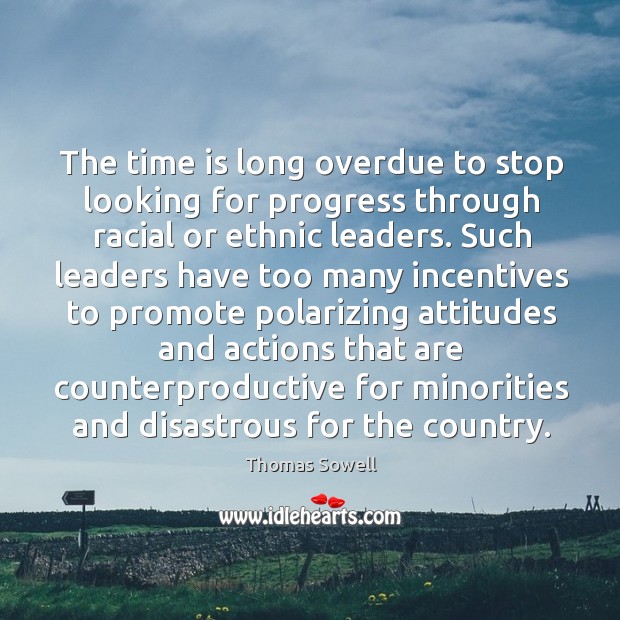 The time is long overdue to stop looking for progress through racial Thomas Sowell Picture Quote