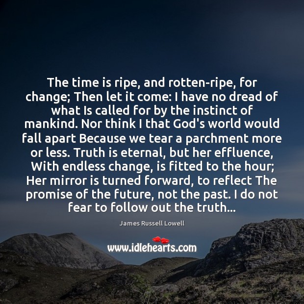 The time is ripe, and rotten-ripe, for change; Then let it come: Image