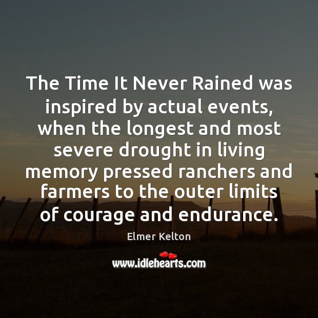The Time It Never Rained was inspired by actual events, when the Elmer Kelton Picture Quote