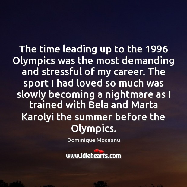 The time leading up to the 1996 Olympics was the most demanding and Dominique Moceanu Picture Quote