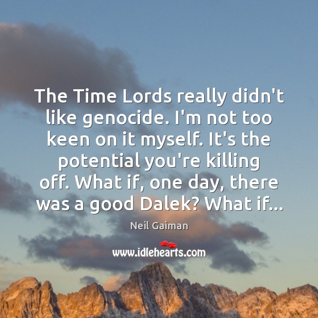 The Time Lords really didn’t like genocide. I’m not too keen on Neil Gaiman Picture Quote