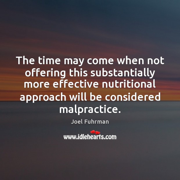 The time may come when not offering this substantially more effective nutritional Joel Fuhrman Picture Quote
