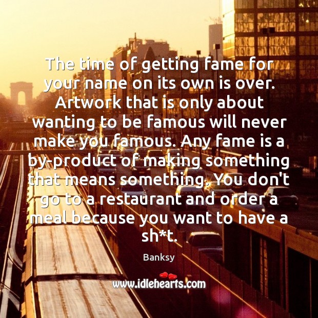 The time of getting fame for your name on its own is Banksy Picture Quote