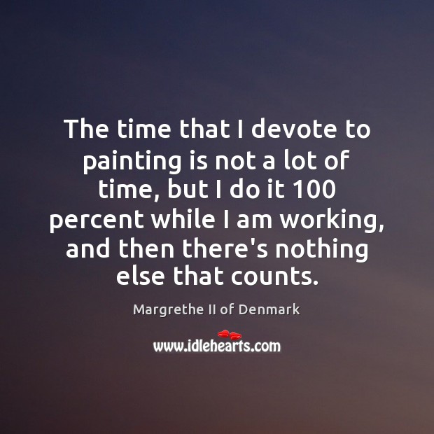The time that I devote to painting is not a lot of Margrethe II of Denmark Picture Quote