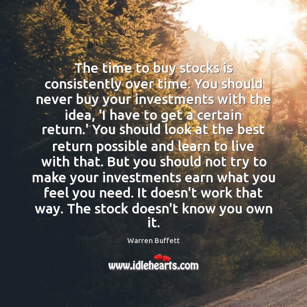 The time to buy stocks is consistently over time. You should never Warren Buffett Picture Quote