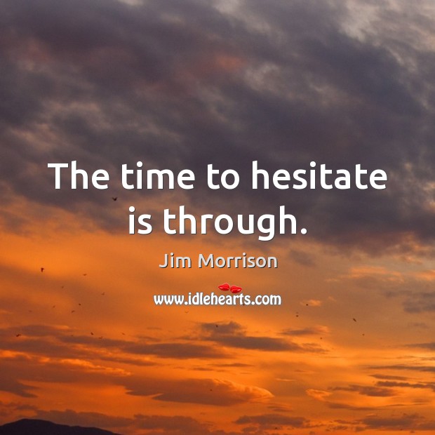 The time to hesitate is through. Image