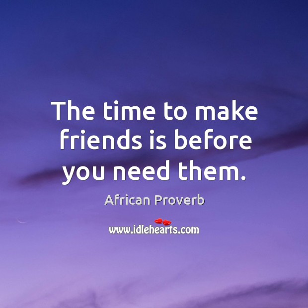 The time to make friends is before you need them. Image
