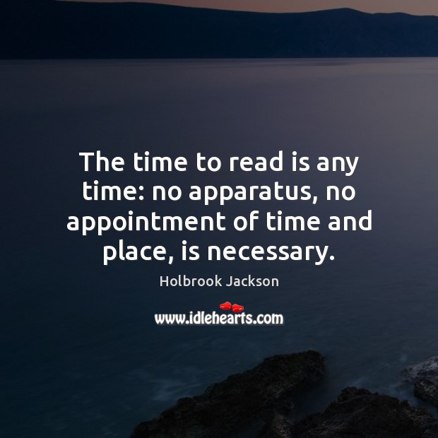 The time to read is any time: no apparatus, no appointment of Holbrook Jackson Picture Quote
