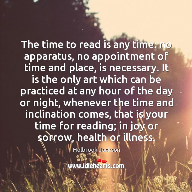 The time to read is any time: no apparatus Holbrook Jackson Picture Quote