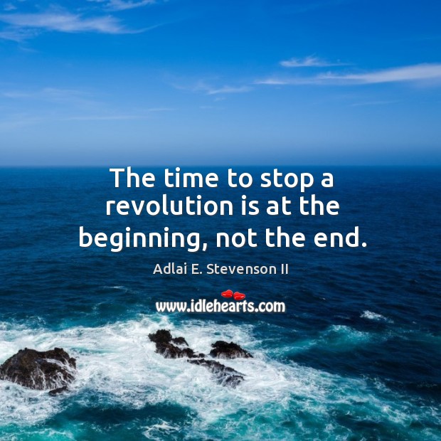 The time to stop a revolution is at the beginning, not the end. Image