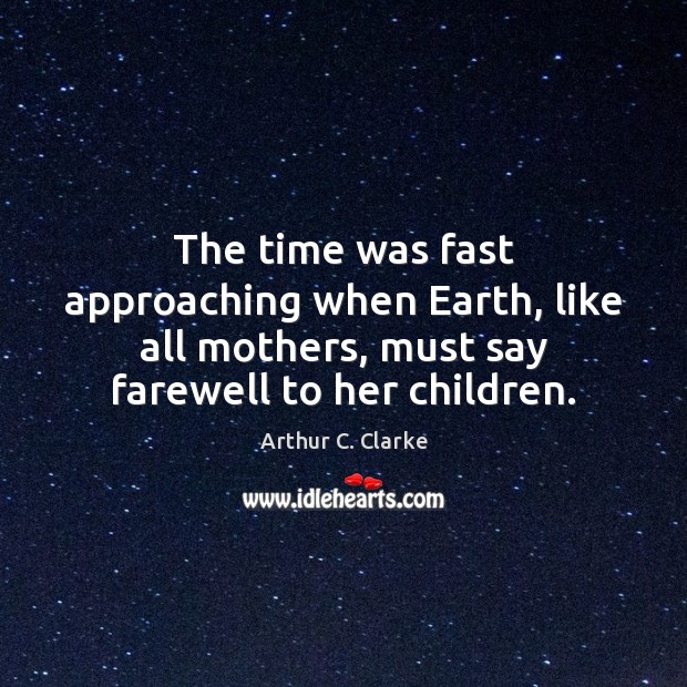 The time was fast approaching when Earth, like all mothers, must say Image