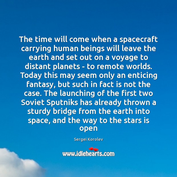 The time will come when a spacecraft carrying human beings will leave Image