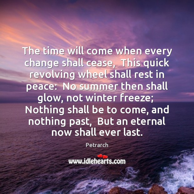 The time will come when every change shall cease,  This quick revolving Summer Quotes Image