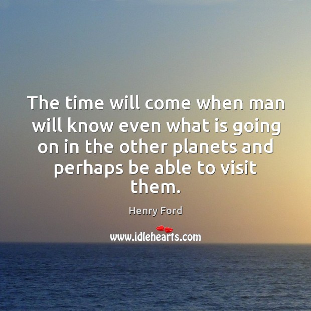 The time will come when man will know even what is going Image