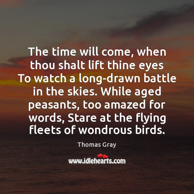 The time will come, when thou shalt lift thine eyes To watch Thomas Gray Picture Quote