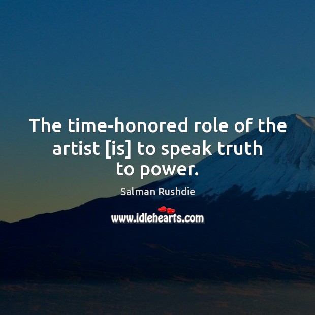 The time-honored role of the artist [is] to speak truth to power. Image