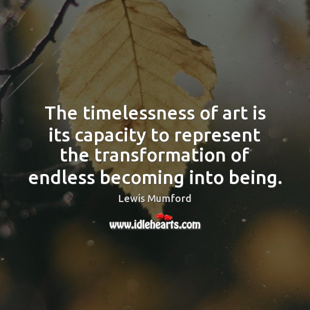 The timelessness of art is its capacity to represent the transformation of Image