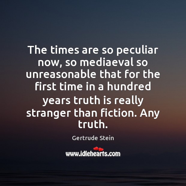 The times are so peculiar now, so mediaeval so unreasonable that for Gertrude Stein Picture Quote