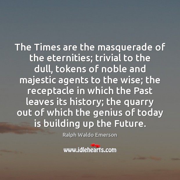 The Times are the masquerade of the eternities; trivial to the dull, Image